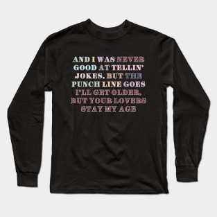 And I was never good at telling jokes Long Sleeve T-Shirt